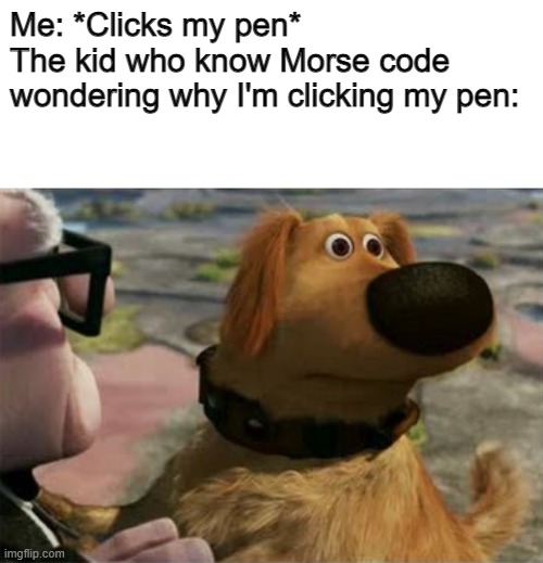 Bet you didn't see that | Me: *Clicks my pen*
The kid who know Morse code wondering why I'm clicking my pen: | image tagged in plot twist,memes,they had us in the first half,funny | made w/ Imgflip meme maker