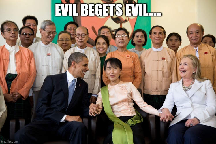 the "coup" in Myanmar is like... | EVIL BEGETS EVIL..... | image tagged in the coup in myanmar is like | made w/ Imgflip meme maker