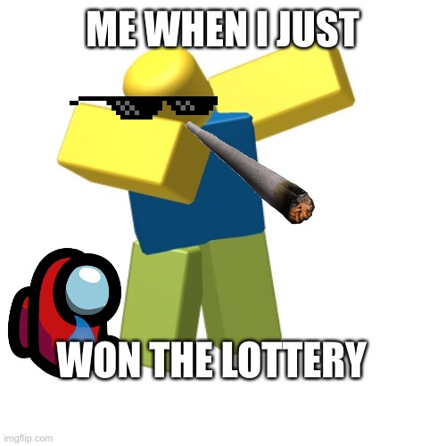 Winning da lottery | ME WHEN I JUST; WON THE LOTTERY | image tagged in roblox dab | made w/ Imgflip meme maker