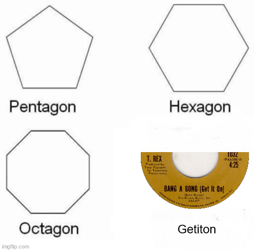 Bang-a-gong-Getiton | Getiton | image tagged in memes,pentagon hexagon octagon | made w/ Imgflip meme maker