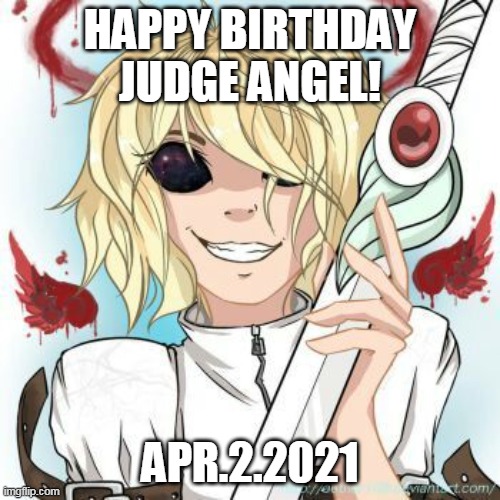 happy birthday! we have a whole lot of creepypasta birthdays in april! (its cannon look at her wiki ur self) | HAPPY BIRTHDAY JUDGE ANGEL! APR.2.2021 | image tagged in creepypasta | made w/ Imgflip meme maker