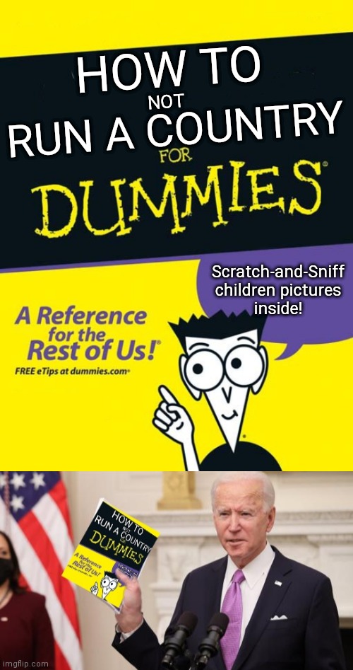 Biden loves reading! Teleprompters, note cards, binders, and how to books! | HOW TO; RUN A COUNTRY; NOT; Scratch-and-Sniff children pictures
inside! | image tagged in for dummies book,biden,joe biden | made w/ Imgflip meme maker
