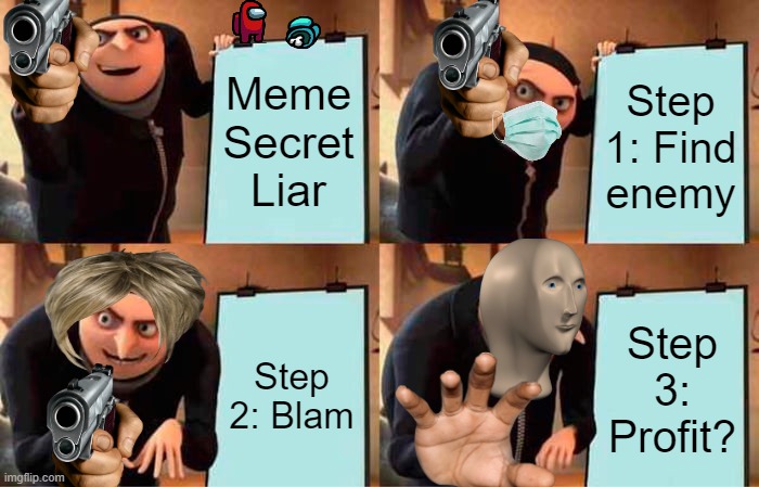 why |  Meme Secret Liar; Step 1: Find enemy; Step 3: Profit? Step 2: Blam | image tagged in memes,gru's plan | made w/ Imgflip meme maker