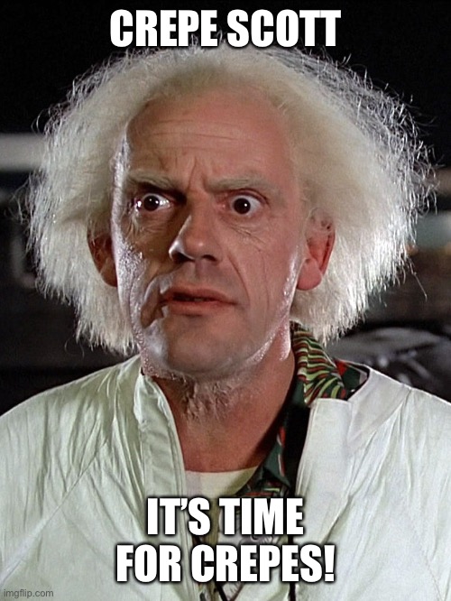 CREPE SCOTT; IT’S TIME FOR CREPES! | made w/ Imgflip meme maker