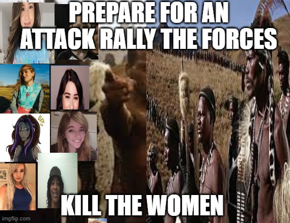 Non Feminists be like | PREPARE FOR AN ATTACK RALLY THE FORCES; KILL THE WOMEN | image tagged in witch,women,feminist,army,minx,girl power | made w/ Imgflip meme maker