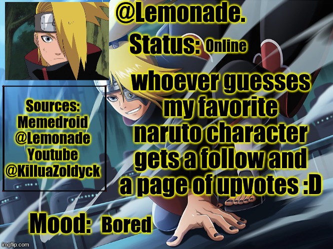 Lemonades deidara announcement | Online; whoever guesses my favorite naruto character gets a follow and a page of upvotes :D; Bored | image tagged in lemonades deidara announcement | made w/ Imgflip meme maker