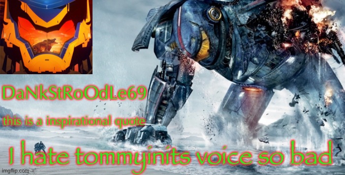 And his laugh | I hate tommyinits voice so bad | image tagged in pacific rim template | made w/ Imgflip meme maker