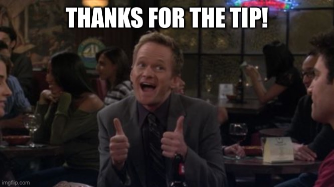 Barney Stinson Win Meme | THANKS FOR THE TIP! | image tagged in memes,barney stinson win | made w/ Imgflip meme maker