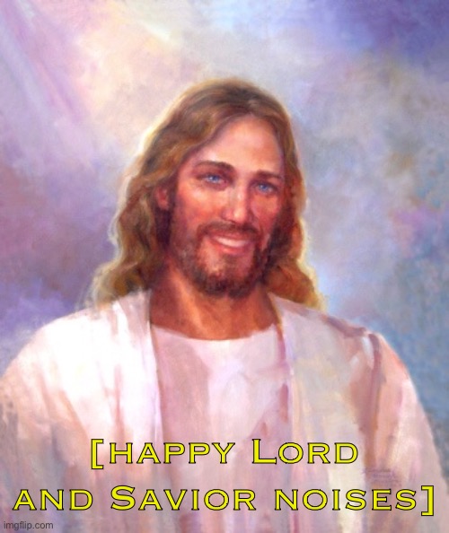 Smiling Jesus Meme | [happy Lord and Savior noises] | image tagged in memes,smiling jesus | made w/ Imgflip meme maker