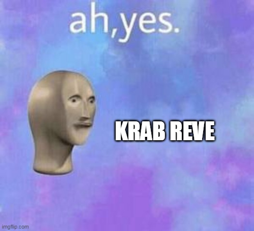 Ah yes | KRAB REVE | image tagged in ah yes | made w/ Imgflip meme maker