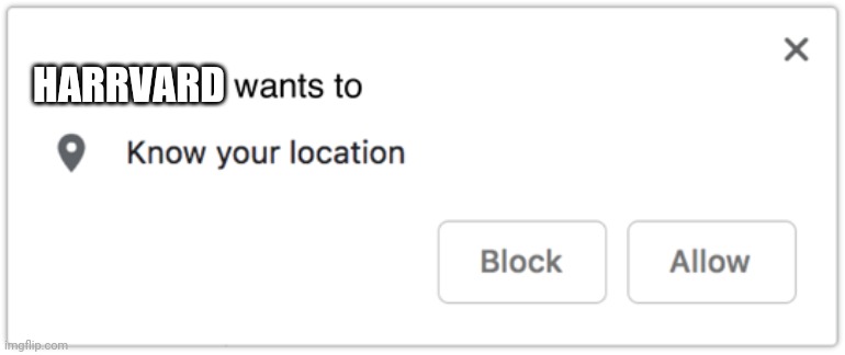 X Wants to Know Your Location | HARRVARD | image tagged in x wants to know your location | made w/ Imgflip meme maker