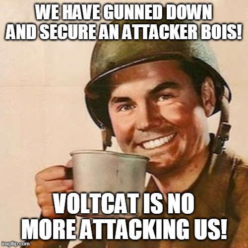 ANOTHER GLORIOUS VICTORY BY THE ALMIGHTY PORNPOLICE! | WE HAVE GUNNED DOWN AND SECURE AN ATTACKER BOIS! VOLTCAT IS NO MORE ATTACKING US! | image tagged in coffee soldier | made w/ Imgflip meme maker