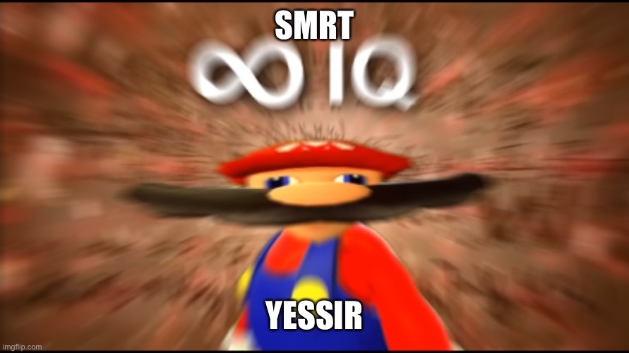 Infinity IQ Mario | SMRT; YESSIR | image tagged in infinity iq mario | made w/ Imgflip meme maker