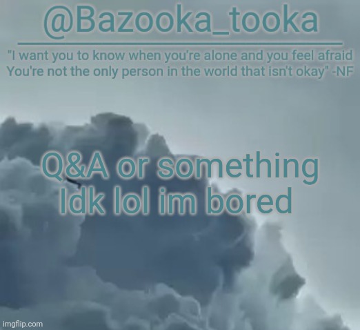 Bazooka's CLOUDS NF Template | Q&A or something
Idk lol im bored | image tagged in bazooka's clouds nf template | made w/ Imgflip meme maker
