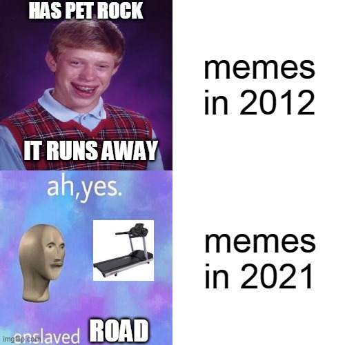 damn, remember those times? | memes in 2012; HAS PET ROCK; IT RUNS AWAY; memes in 2021; ROAD | made w/ Imgflip meme maker