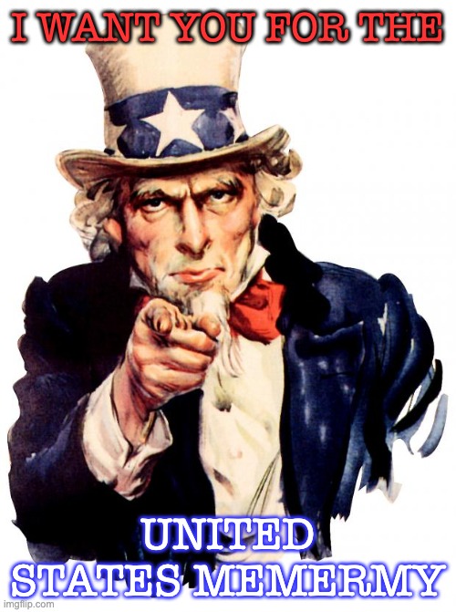 Uncle Sam Meme | I WANT YOU FOR THE UNITED STATES MEMERMY | image tagged in memes,uncle sam | made w/ Imgflip meme maker