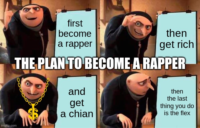 Gru's Plan | first become a rapper; then get rich; THE PLAN TO BECOME A RAPPER; and get a chian; then the last thing you do is the flex | image tagged in memes,gru's plan | made w/ Imgflip meme maker