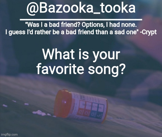 Bazooka's Bad Friend Crypt Template | What is your favorite song? | image tagged in bazooka's bad friend crypt template | made w/ Imgflip meme maker