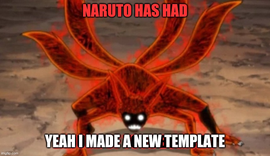 Naruto has had enough | YEAH I MADE A NEW TEMPLATE | image tagged in naruto has had enough | made w/ Imgflip meme maker