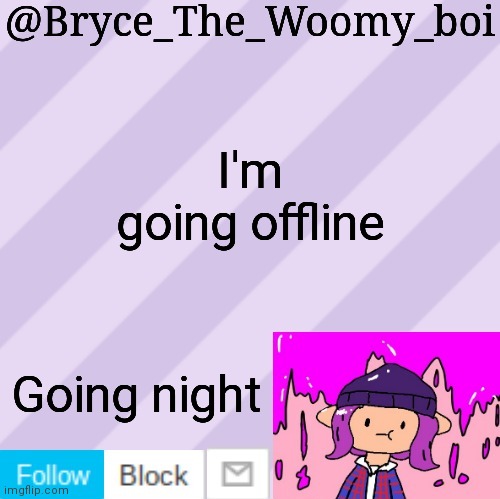 Bryce_The_Woomy_boi's new New NEW announcement template | I'm going offline; Going night | image tagged in bryce_the_woomy_boi's new new new announcement template | made w/ Imgflip meme maker