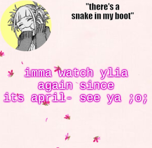 ua_worm announcement | imma watch ylia again since its april- see ya ;o; | image tagged in ua_worm announcement | made w/ Imgflip meme maker