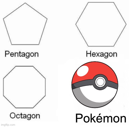 Pokmon | Pokémon | image tagged in memes,pentagon hexagon octagon,pokemon | made w/ Imgflip meme maker