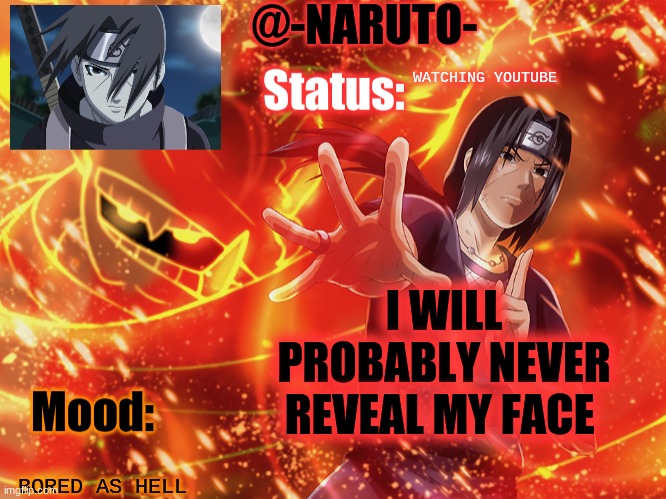 Itachi template | WATCHING YOUTUBE; I WILL PROBABLY NEVER REVEAL MY FACE; BORED AS HELL | image tagged in itachi template | made w/ Imgflip meme maker