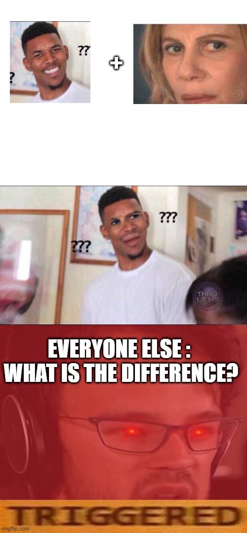 confused guy + confused lady ( What is the difference?) | +; EVERYONE ELSE : 
WHAT IS THE DIFFERENCE? | image tagged in blank white template,confused lady confused guy,yeah this is big brain time | made w/ Imgflip meme maker