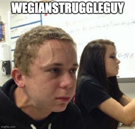 VeganStruggleGuy | WEGIANSTRUGGLEGUY | image tagged in veganstruggleguy | made w/ Imgflip meme maker