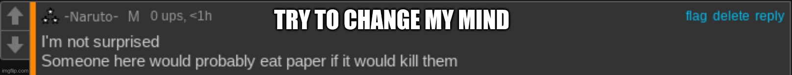 TRY TO CHANGE MY MIND | made w/ Imgflip meme maker