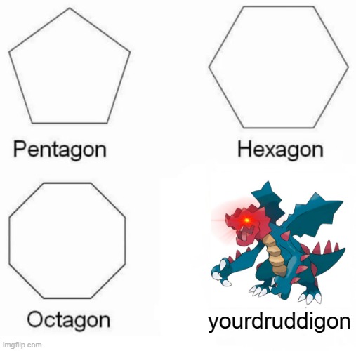 Yourdruddigon | yourdruddigon | image tagged in memes,pentagon hexagon octagon | made w/ Imgflip meme maker
