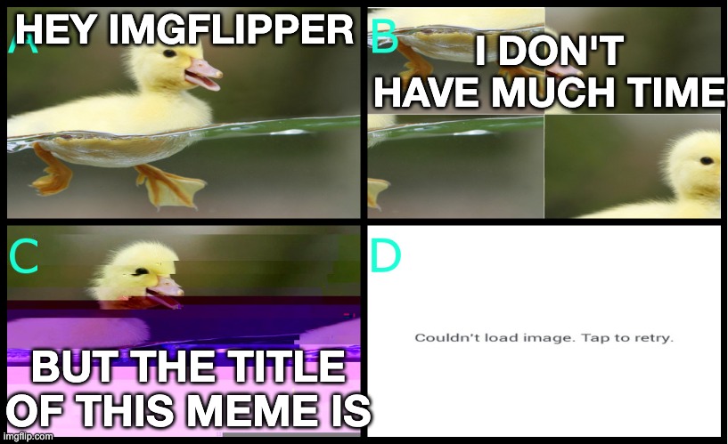 HEY IMGFLIPPER I DON'T HAVE MUCH TIME BUT THE TITLE OF THIS MEME IS | made w/ Imgflip meme maker