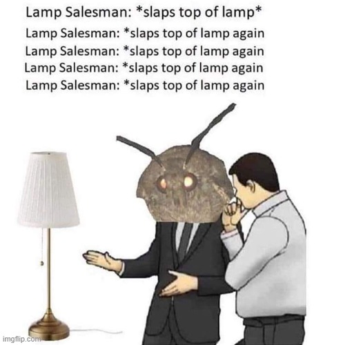 lamp salesman slaps top of lamp | image tagged in bug,bugs,salesman,used car salesman,repost,gross | made w/ Imgflip meme maker