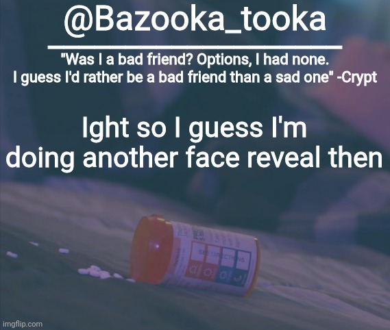 Bazooka's Bad Friend Crypt Template | Ight so I guess I'm doing another face reveal then | image tagged in bazooka's bad friend crypt template | made w/ Imgflip meme maker