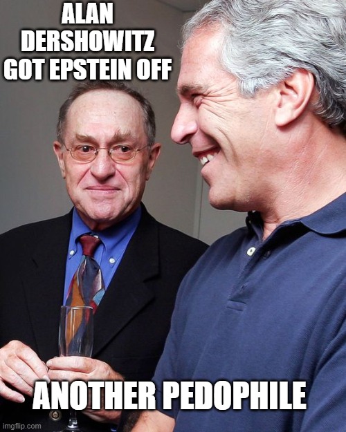 Epstein Did Not Commit Suicide | ALAN DERSHOWITZ GOT EPSTEIN OFF; ANOTHER PEDOPHILE | image tagged in alan dershowitz,jeffrey epstein,lolita,pedophiles,looks like a duck | made w/ Imgflip meme maker
