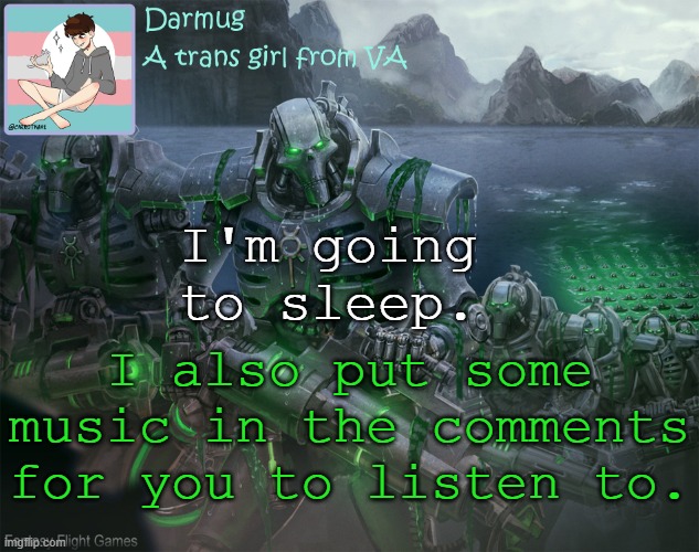 Darmug's announcement template | I'm going to sleep. I also put some music in the comments for you to listen to. | image tagged in darmug's announcement template | made w/ Imgflip meme maker