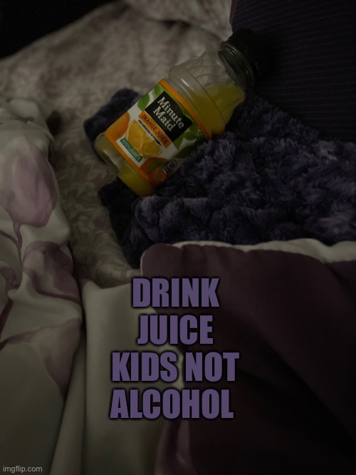 DRINK JUICE KIDS NOT ALCOHOL | made w/ Imgflip meme maker
