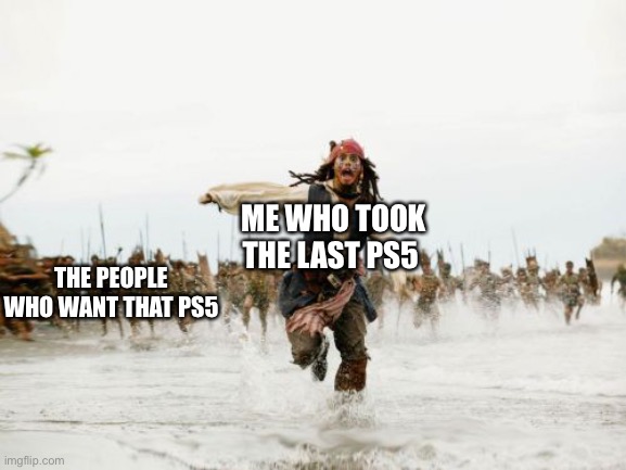 The last PS5 | ME WHO TOOK THE LAST PS5; THE PEOPLE WHO WANT THAT PS5 | image tagged in memes,jack sparrow being chased | made w/ Imgflip meme maker