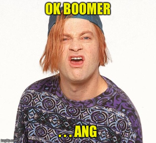 Kevin the teenager | OK BOOMER . . . ANG | image tagged in kevin the teenager | made w/ Imgflip meme maker