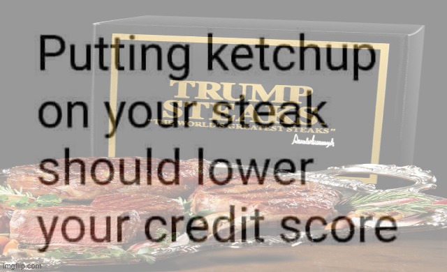 dont knock it till u try it well done 2 maga | image tagged in maga,steak,rare steak meme,ketchup,credit,score | made w/ Imgflip meme maker