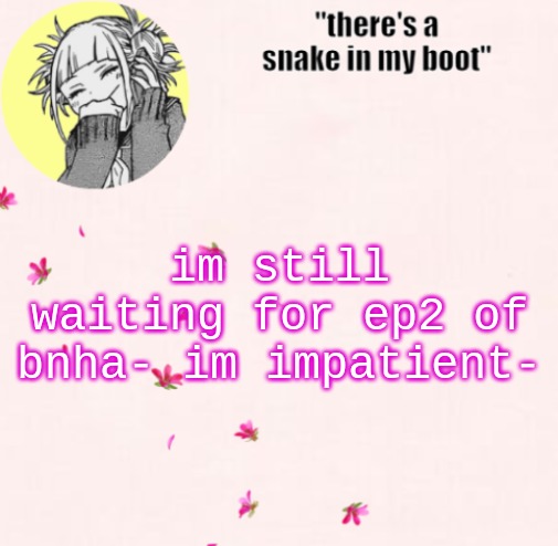 ua_worm announcement | im still waiting for ep2 of bnha- im impatient- | image tagged in ua_worm announcement | made w/ Imgflip meme maker