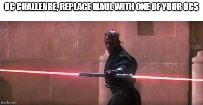OC CHALLENGE, REPLACE MAUL WITH ONE OF YOUR OCS | made w/ Imgflip meme maker