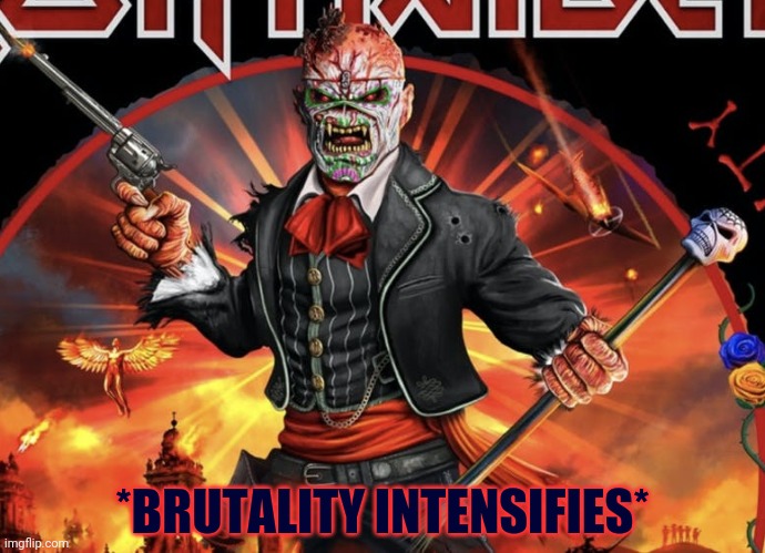 Metal mascots | *BRUTALITY INTENSIFIES* | image tagged in iron maiden,brutal,heavy metal | made w/ Imgflip meme maker