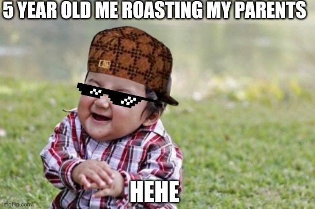 Get rek | 5 YEAR OLD ME ROASTING MY PARENTS; HEHE | image tagged in memes,evil toddler | made w/ Imgflip meme maker