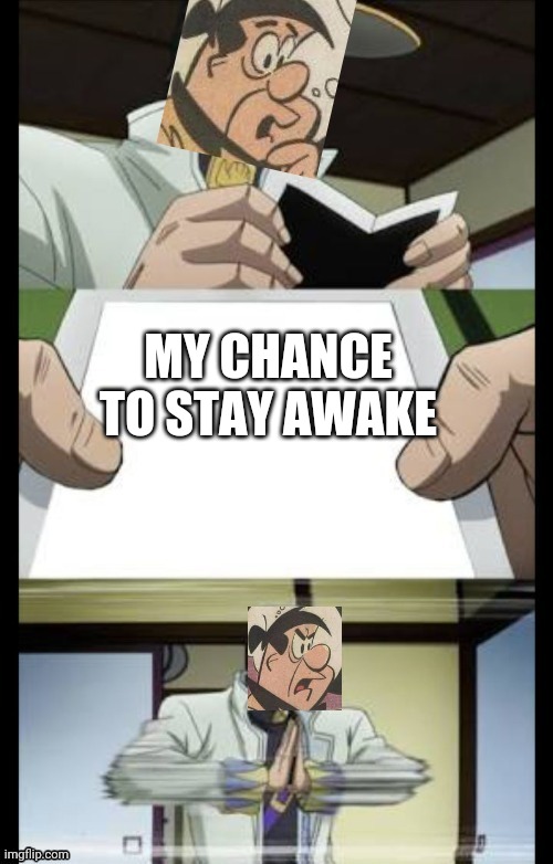 Good night | MY CHANCE TO STAY AWAKE | image tagged in fred flintstone crush | made w/ Imgflip meme maker