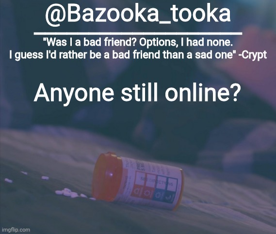 Bazooka's Bad Friend Crypt Template | Anyone still online? | image tagged in bazooka's bad friend crypt template | made w/ Imgflip meme maker