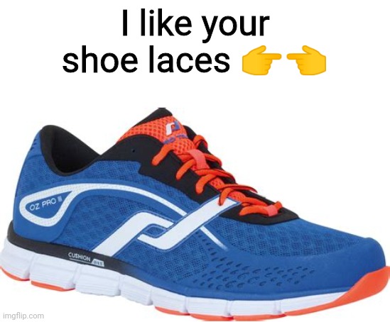 I like your shoe laces 👉👈 | image tagged in shoes,shoelaces | made w/ Imgflip meme maker
