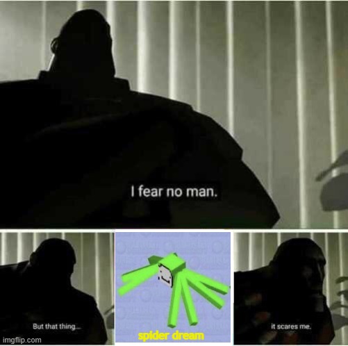 nightmare dream version does not exist | spider dream | image tagged in i fear no man,tf2 heavy i fear no man,nightmare,dream,cursed image,cursed | made w/ Imgflip meme maker