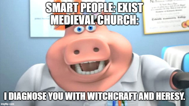 I Diagnose You With Dead | SMART PEOPLE: EXIST
MEDIEVAL CHURCH:; I DIAGNOSE YOU WITH WITCHCRAFT AND HERESY. | image tagged in i diagnose you with dead | made w/ Imgflip meme maker