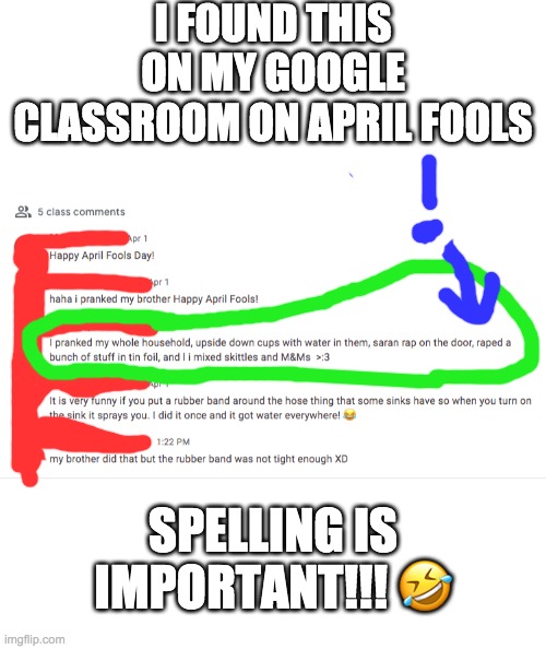 Do the grammers more corectlyer | I FOUND THIS ON MY GOOGLE CLASSROOM ON APRIL FOOLS; SPELLING IS IMPORTANT!!! 🤣 | image tagged in spelling error,rape,april fools,funny,kids,idiots | made w/ Imgflip meme maker